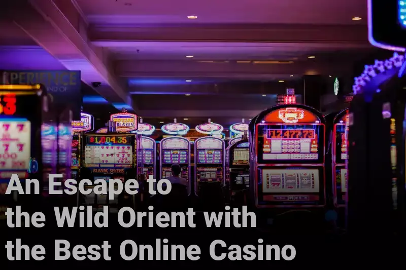An Escape to the Wild Orient with the Best Online Casino
