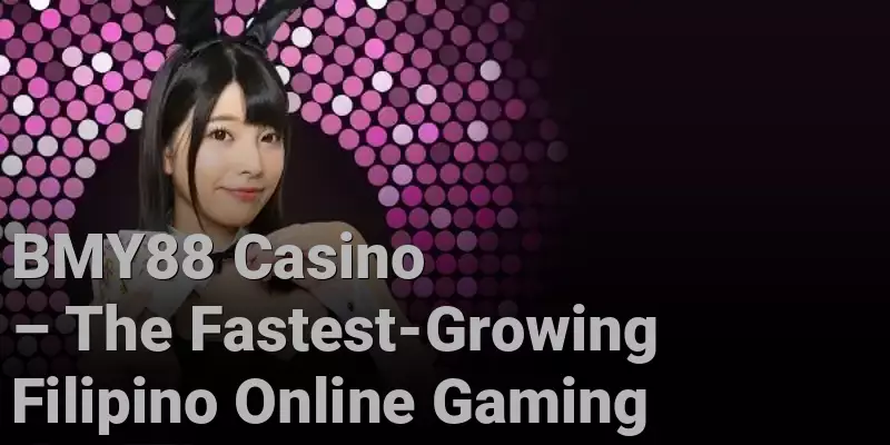 BMY88 Casino – The Fastest-Growing Filipino Online Gaming