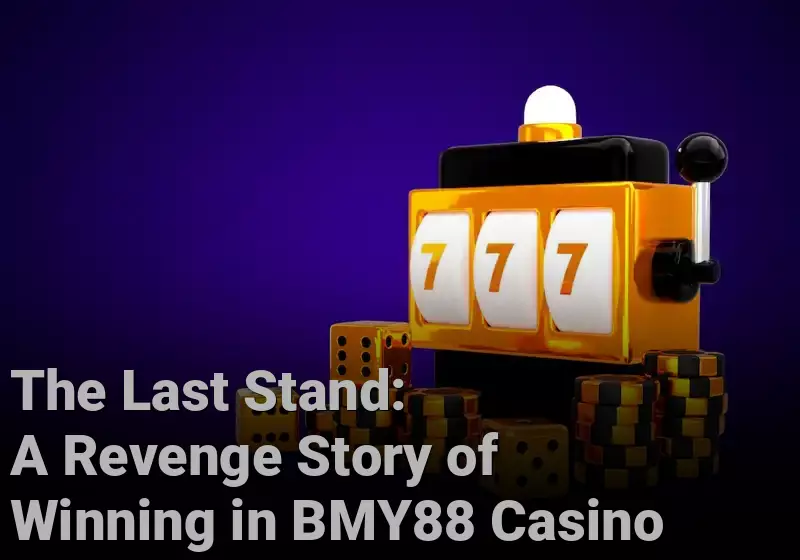 The Last Stand: A Revenge Story of Winning in BMY88 Casino