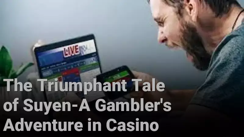 The Triumphant Tale of Suyen-A Gambler's Adventure in Casino